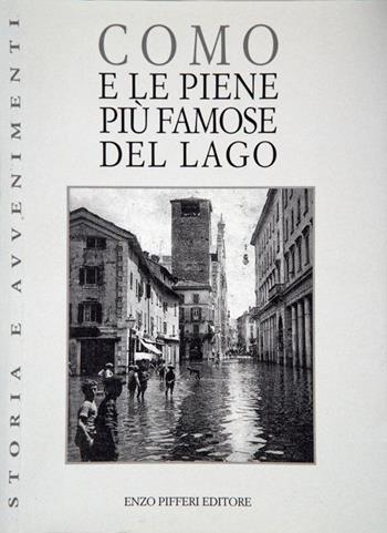 Como e le piene più famose del lago - Cencio Poggi, Cesare Cantù - Libro Enzo Pifferi editore 2000, Storia e avvenimenti | Libraccio.it