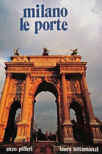 Milano le porte - Enzo Pifferi, Laura Tettamanzi - Libro Enzo Pifferi editore 1989 | Libraccio.it