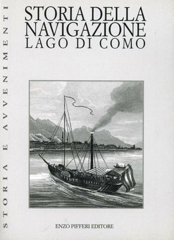 Storia della navigazione. Lago di Como - Enzo Pifferi, Giorgio Terragni - Libro Enzo Pifferi editore 2001, Storia e avvenimenti | Libraccio.it