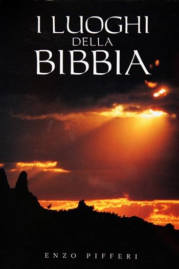 I luoghi della Bibbia - Enzo Pifferi, Emmanuel Anati, Bruno Maggioni - Libro Enzo Pifferi editore 1999 | Libraccio.it