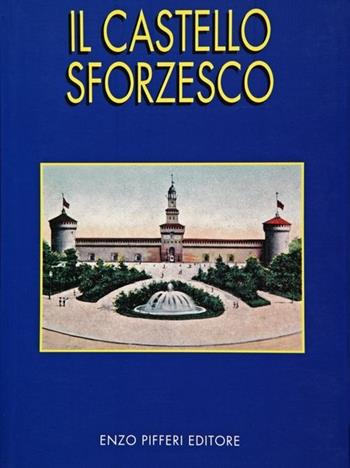 Il Castello Sforzesco - M. Concetta Scilipoti, Enzo Pifferi - Libro Enzo Pifferi editore 2005, Percorsi d'arte | Libraccio.it