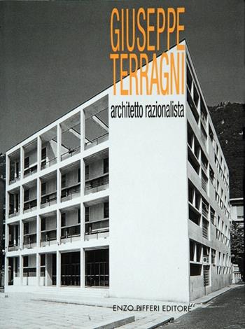 Giuseppe Terragni, architetto razionalista - Enzo Pifferi - Libro Enzo Pifferi editore 2003, Percorsi d'arte | Libraccio.it