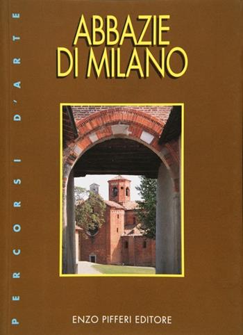 Abbazie di Milano - Enzo Pifferi - Libro Enzo Pifferi editore 2002, Percorsi d'arte | Libraccio.it