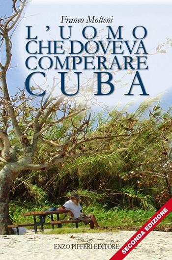 L'uomo che doveva comperare Cuba - Franco Molteni - Libro Enzo Pifferi editore 2013 | Libraccio.it