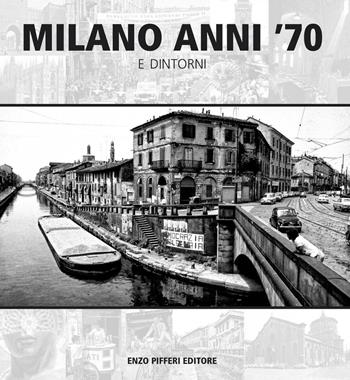 Milano anni '70 e dintorni. Ediz. illustrata - Enzo Pifferi, Gianni Brera, Carlo Castellaneta - Libro Enzo Pifferi editore 2016 | Libraccio.it