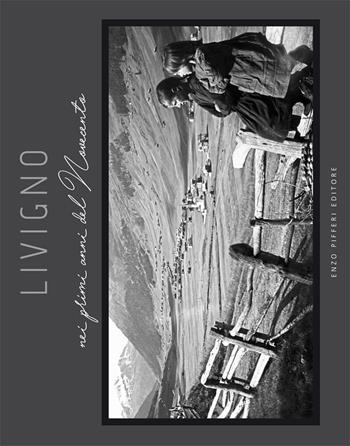 Livigno nei primi anni del Novecento. Ediz. illustrata - Paolo Ghilotti - Libro Enzo Pifferi editore 2017 | Libraccio.it