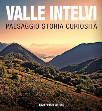 Valle Intelvi paesaggio storia curiosità - Giorgio Terragni, Rosa Maria Corti, Giuseppe Rizzani - Libro Enzo Pifferi editore 2019 | Libraccio.it