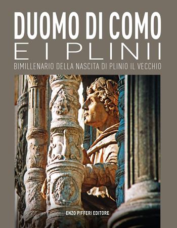 Duomo di Como e i Plinii. Bimillenario della nascita di Plinio il Vecchio - Alberto Longatti, Giorgio Luraschi, Luca Levrini - Libro Enzo Pifferi editore 2023 | Libraccio.it