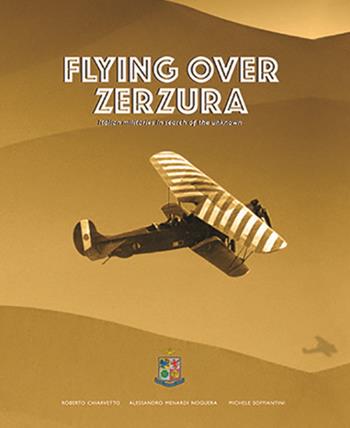 Flying over Zerzura. Italian militaries in search of the unknown - Roberto Chiarvetto, Alessandro Menardi Noguera, Michele Soffiantini - Libro Rivista Aeronautica 2018 | Libraccio.it