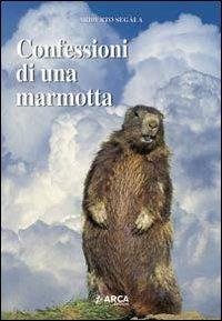 Confessioni di una marmotta - Ariberto Segala - Libro Edizioni Arca 2005 | Libraccio.it