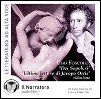 Dei sepolcri-Ultime lettere di Jacopo Ortis. Audiolibro. CD Audio - Ugo Foscolo - Libro Il Narratore Audiolibri 2000, Audio antolog. della letteratura italiana | Libraccio.it