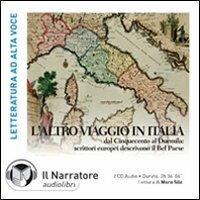 L' altro viaggio in Italia. Dal Cinquecento al Duemila: scrittori europei descrivono il bel paese. Audiolibro. 2 CD Audio  - Libro Il Narratore Audiolibri 2009, Letteratura straniera | Libraccio.it