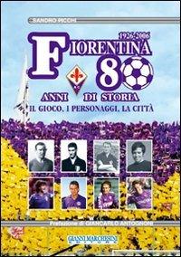 Fiorentina: 80 anni di storia. Il gioco, i personaggi, la città. Ediz. illustrata - Sandro Picchi - Libro Gianni Marchesini Editore 2016 | Libraccio.it