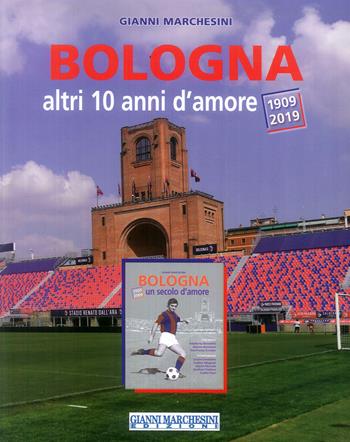 Bologna, altri 10 anni d'amore (1909-2019) - Gianni Marchesini - Libro Gianni Marchesini Editore 2019 | Libraccio.it