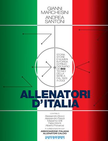 Allenatori d'Italia. Storia, storie e numeri in forma di primo dizionario dei 603 tecnici della serie A dal 1929 a oggi - Gianni Marchesini, Andrea Santoni - Libro Gianni Marchesini Editore 2022 | Libraccio.it