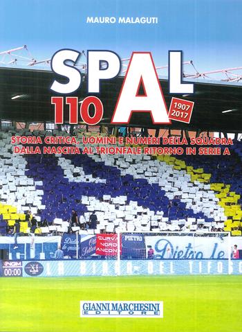 Spal 110 (1907-2017). Storia critica, uomini e numeri della squadra dalla nascita al trionfale ritorno in serie A. Ediz. illustrata - Mauro Malaguti - Libro Gianni Marchesini Editore 2017 | Libraccio.it