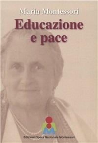 Maria Montessori. Educazione e Pace. Atti del convegno internazionale del 3 ottobre 2015 - Maria Montessori - Libro Opera Nazionale Montessori 2004 | Libraccio.it