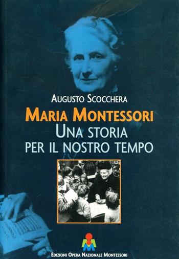 Maria Montessori. Una storia per il nostro tempo - Augusto Scocchera - Libro Opera Nazionale Montessori 2005 | Libraccio.it