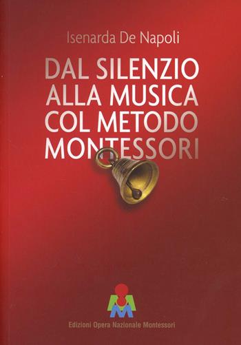 Dal silenzio alla musica col metodo Montessori - Isenarda De Napoli - Libro Opera Nazionale Montessori 2014 | Libraccio.it