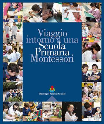 Viaggio intorno a una scuola primaria Montessori  - Libro Opera Nazionale Montessori 2016 | Libraccio.it