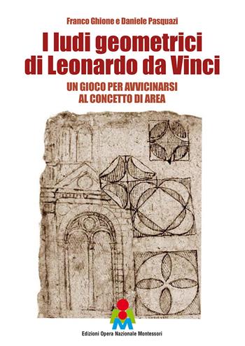 I ludi geometrici di Leonardo da Vinci. Un gioco per avvicinarsi al concetto di area. Con gadget - Franco Ghione, Daniele Pasquazi - Libro Opera Nazionale Montessori 2018 | Libraccio.it