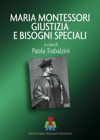 Maria Montessori giustizia e bisogni speciali  - Libro Opera Nazionale Montessori 2018 | Libraccio.it