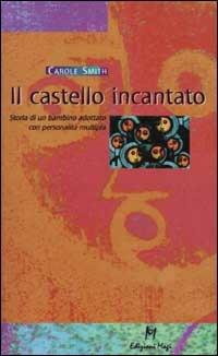 Il castello incantato. Storia di un bambino adottato con personalità multipla - Carole Smith - Libro Magi Edizioni 2002, Lecturae | Libraccio.it
