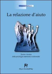 La relazione d'aiuto. Teoria e tecnica della psicologia umanistico-esistenziale - Gianni Ferrucci - Libro Magi Edizioni 2002, Psicologia clinica | Libraccio.it