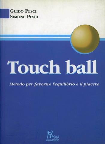Touch ball. Metodo per favorire l'equilibrio e il piacere - Guido Pesci, Simone Pesci - Libro Magi Edizioni 2003, Psicologia clinica | Libraccio.it