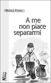 A me non piace separarmi