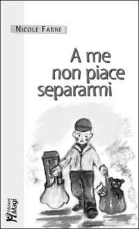 A me non piace separarmi - Nicole Fabre - Libro Magi Edizioni 2003, Professione genitore | Libraccio.it