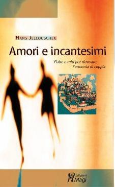 Amori e incantesimi. Fiabe e miti per ritrovare l'armonia di coppia - Hans Jellouschek - Libro Magi Edizioni 2003, Lecturae | Libraccio.it