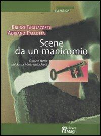 Scene da un manicomio. Storia e storie del Santa Maria della Pietà - Bruno Tagliacozzi, Adriano Pallotta - Libro Magi Edizioni 2004, Esperienze | Libraccio.it