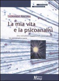 La mia vita e la psicoanalisi. Una narrazione soggettiva di scontri-incontri tra psicoanalisi e sacro - Leonardo Ancona - Libro Magi Edizioni 2003, Immagini dall'inconscio | Libraccio.it