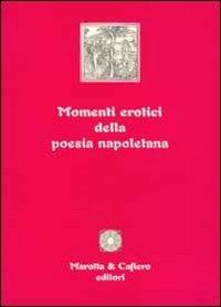 Momenti erotici della poesia napoletana  - Libro Marotta e Cafiero 2006 | Libraccio.it