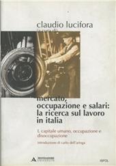 Mercato, occupazione e salari: la ricerca sul lavoro in Italia. Vol. 1: Capitale umano, occupazione e disoccupazione.