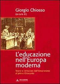 L'educazione nell'Europa moderna. Teorie e istituzioni dall'umanesimo al primo Ottocento - Giorgio Chiosso - Libro Mondadori Università 2007, Manuali | Libraccio.it