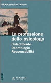 La professione dello psicologo. Ordinamento, deontologia, responsabilità - Giandomenico Dodaro - Libro Mondadori Università 2007, Azimut | Libraccio.it