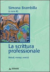 La scrittura professionale. Metodi, esempi, esercizi  - Libro Mondadori Università 2008, Manuali | Libraccio.it