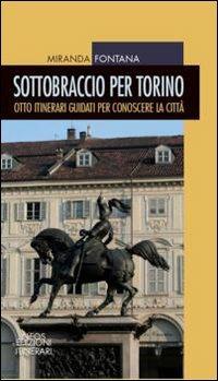 Sottobraccio per Torino. Itinerari guidati per conoscere la città. Ediz. illustrata - Miranda Fontana - Libro Neos Edizioni 2016 | Libraccio.it