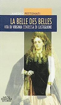 La belle des belles. Vita di Virginia contessa di Castiglione - Amedeo Pettenati - Libro Neos Edizioni 2014, Storia | Libraccio.it