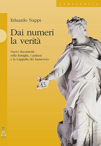 Dai numeri la verità. Nuovi documenti sulla famiglia, i palazzi e la cappella dei Sansevero - Eduardo Nappi - Libro Alos 2010, Substantia | Libraccio.it