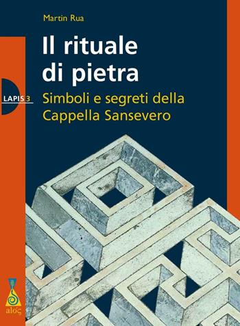 Il rituale di pietra. Simboli e segreti della Cappella Sansevero - Martin Rua - Libro Alos 2015, Lapis | Libraccio.it