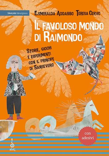 Il favoloso mondo di Raimondo. Storie, giochi e esperimenti con il principe di Sansevero. Ediz. a caratteri grandi. Con adesivi - Esmeralda Addabbo - Libro Alos 2020 | Libraccio.it
