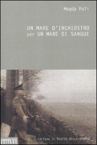 Un mare d'inchiostro per un mare di sangue. La grande guerra - Magda Poli - Libro Sandro Teti Editore 2011, Teatro della storia | Libraccio.it