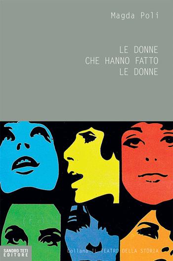 Le donne che hanno fatto le donne - Magda Poli - Libro Sandro Teti Editore 2014, Teatro della storia | Libraccio.it