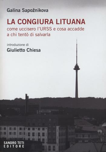 La congiura lituana. Come uccisero l'URSS e cosa accadde a chi tentò di salvarla - Galina Sapoznikova - Libro Sandro Teti Editore 2016, Historos | Libraccio.it