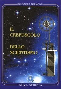 Il crepuscolo dello scientismo - Giuseppe Sermonti - Libro Nova Scripta 2010 | Libraccio.it