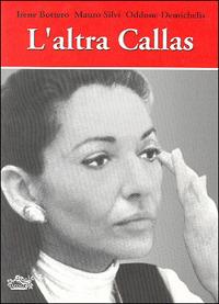 L' altra Callas - Irene Bottero, Mauro Silvi, Oddone Demichelis - Libro Azzali 2002, Le grandi voci della lirica | Libraccio.it