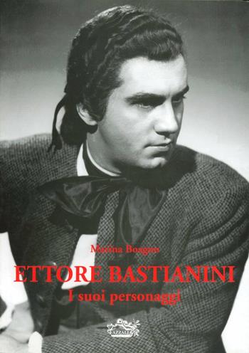Ettore Bastianini. I suoi personaggi - Marina Boagno - Libro Azzali 2005 | Libraccio.it